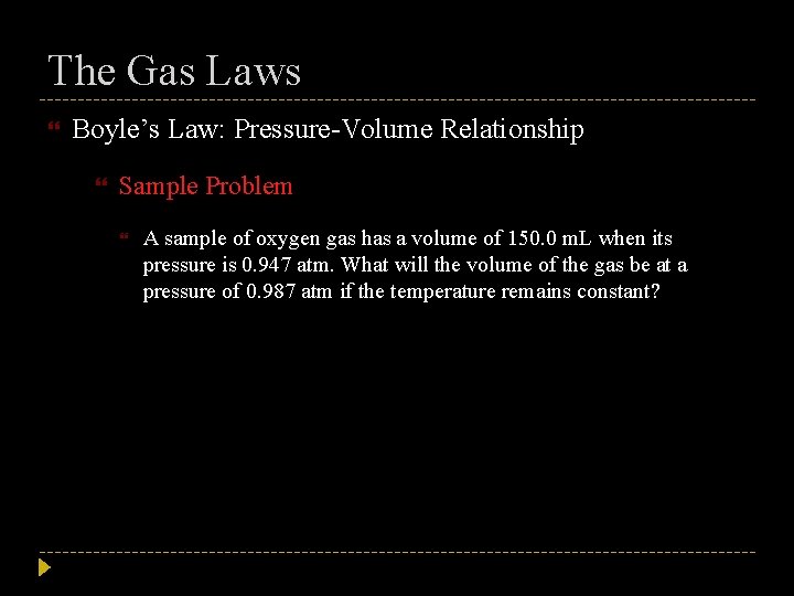 The Gas Laws Boyle’s Law: Pressure-Volume Relationship Sample Problem A sample of oxygen gas