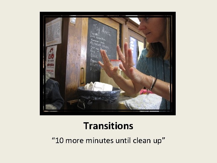 Transitions “ 10 more minutes until clean up” 