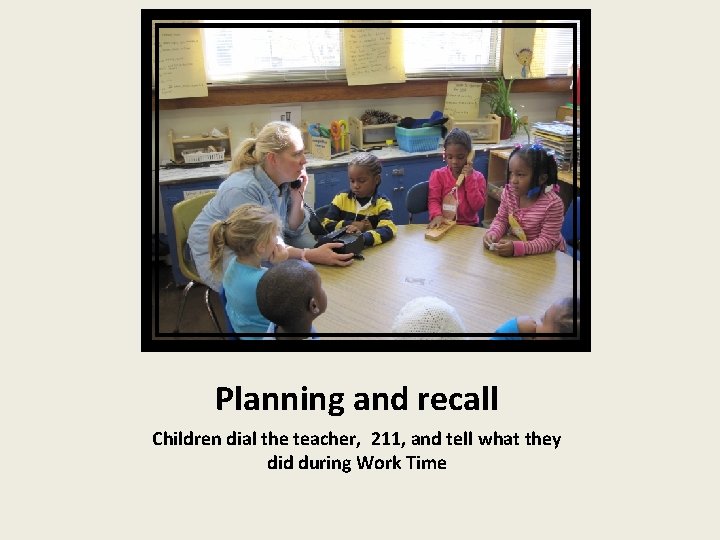 Planning and recall Children dial the teacher, 211, and tell what they did during