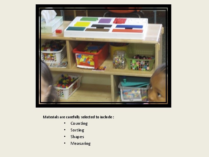 Materials are carefully selected to include : • • Counting Sorting Shapes Measuring 