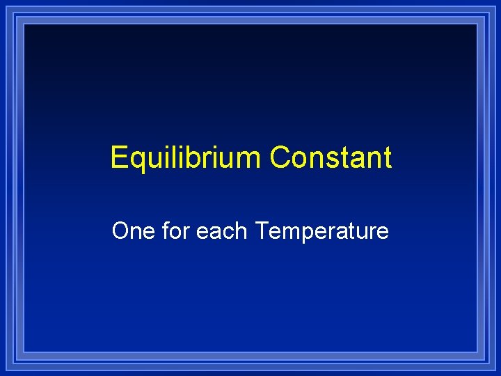 Equilibrium Constant One for each Temperature 