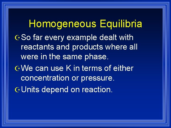 Homogeneous Equilibria Z So far every example dealt with reactants and products where all