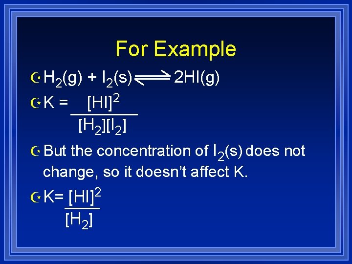 For Example Z H 2(g) + I 2(s) Z K = [HI]2 2 HI(g)