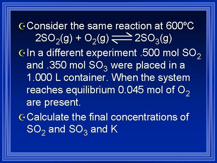 Z Consider the same reaction at 600ºC 2 SO 2(g) + O 2(g) 2