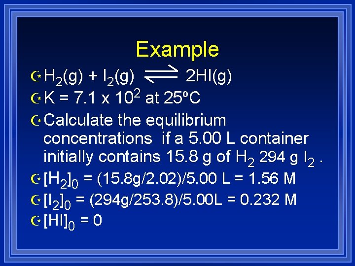 Example Z H 2(g) + I 2(g) 2 HI(g) Z K = 7. 1