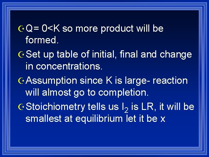 Z Q= 0<K so more product will be formed. Z Set up table of
