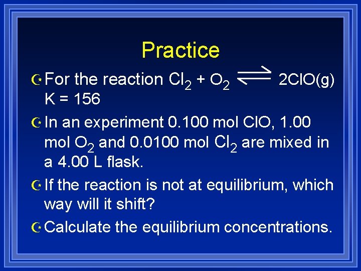 Practice Z For the reaction Cl 2 + O 2 2 Cl. O(g) K