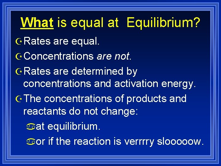 What is equal at Equilibrium? Z Rates are equal. Z Concentrations are not. Z
