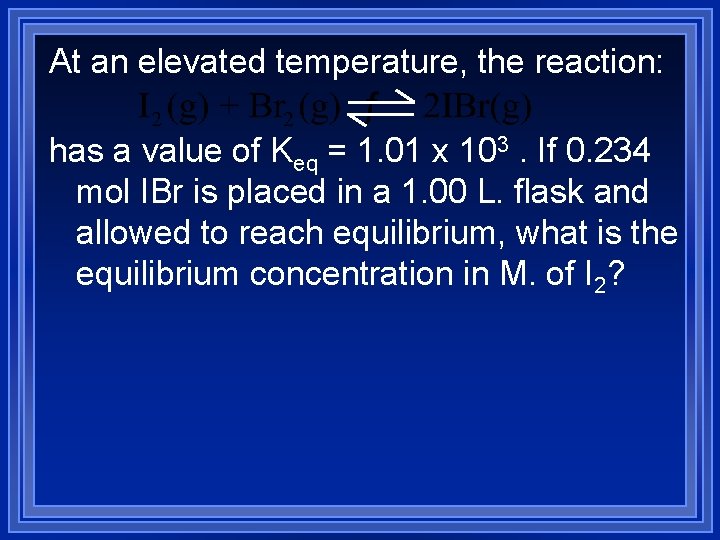 At an elevated temperature, the reaction: has a value of Keq = 1. 01