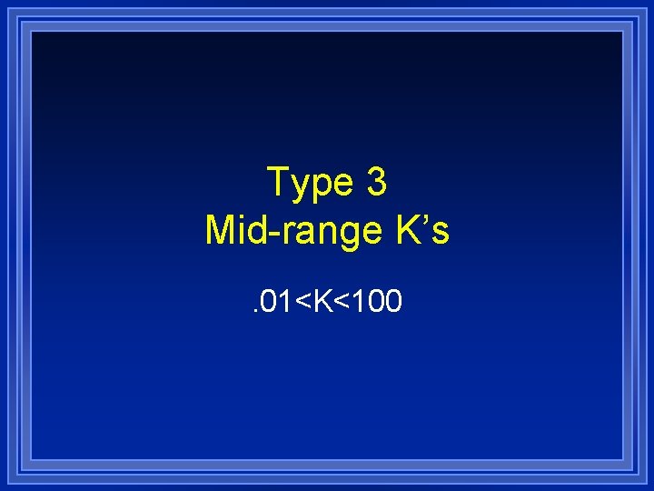 Type 3 Mid-range K’s. 01<K<100 