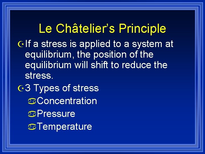 Le Châtelier’s Principle Z If a stress is applied to a system at equilibrium,