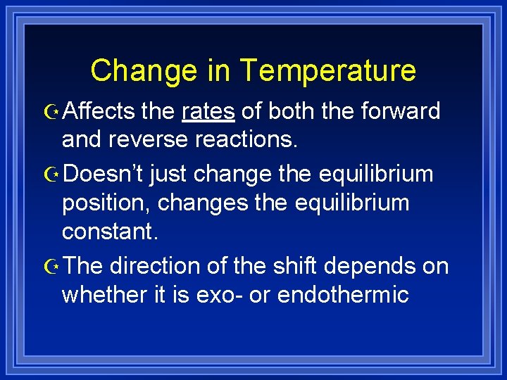 Change in Temperature Z Affects the rates of both the forward and reverse reactions.