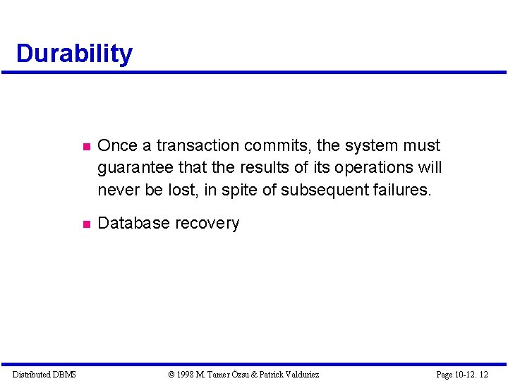 Durability Distributed DBMS Once a transaction commits, the system must guarantee that the results Durability Distributed DBMS Once a transaction commits, the system must guarantee that the results