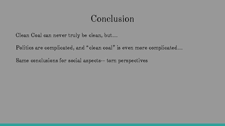 Conclusion Clean Coal can never truly be clean, but… Politics are complicated, and “clean