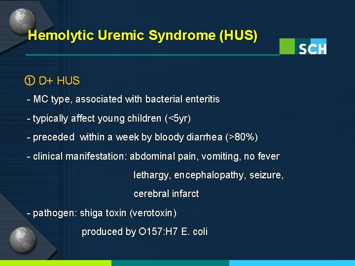 Hemolytic Uremic Syndrome (HUS) ① D+ HUS - MC type, associated with bacterial enteritis