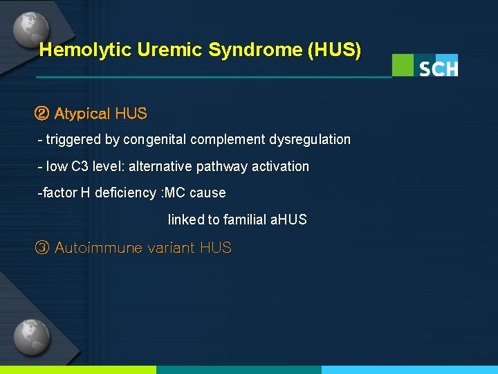 Hemolytic Uremic Syndrome (HUS) ② Atypical HUS - triggered by congenital complement dysregulation -