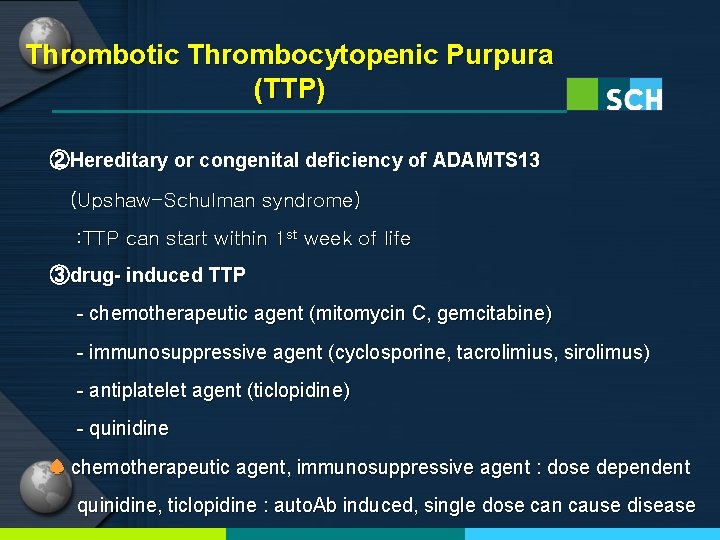 Thrombotic Thrombocytopenic Purpura (TTP) ②Hereditary or congenital deficiency of ADAMTS 13 (Upshaw-Schulman syndrome) :