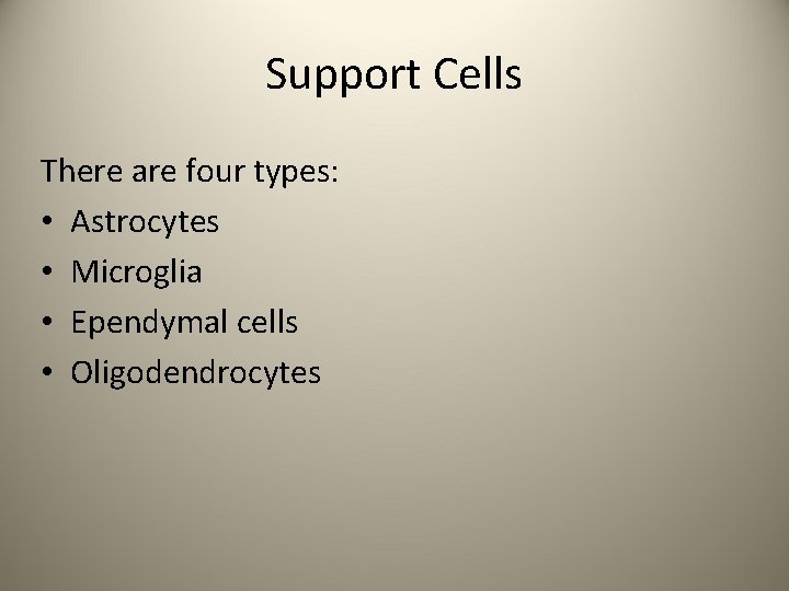 Support Cells There are four types: • Astrocytes • Microglia • Ependymal cells •