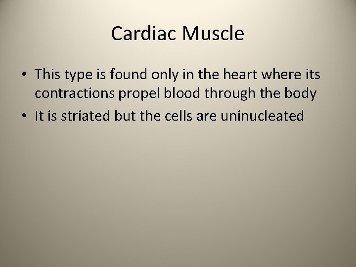 Cardiac Muscle • This type is found only in the heart where its contractions