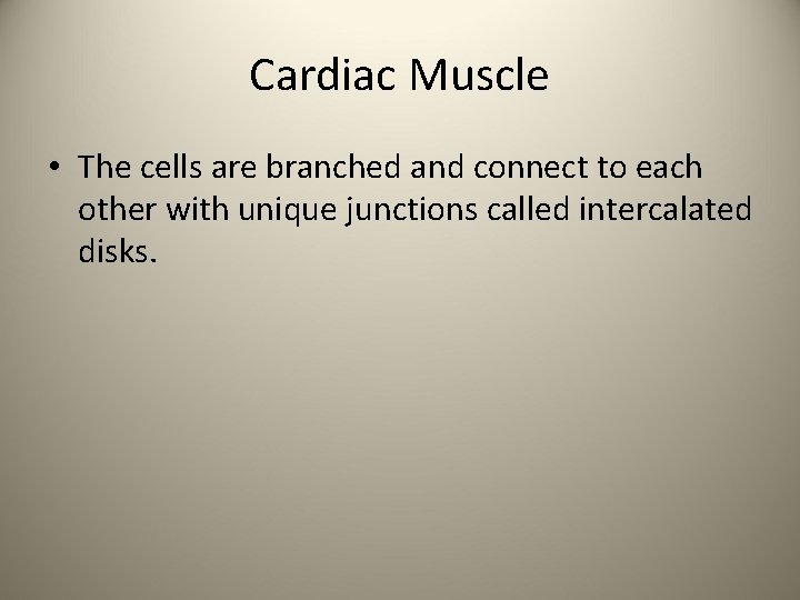 Cardiac Muscle • The cells are branched and connect to each other with unique