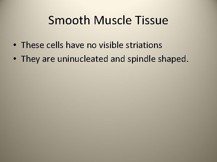 Smooth Muscle Tissue • These cells have no visible striations • They are uninucleated