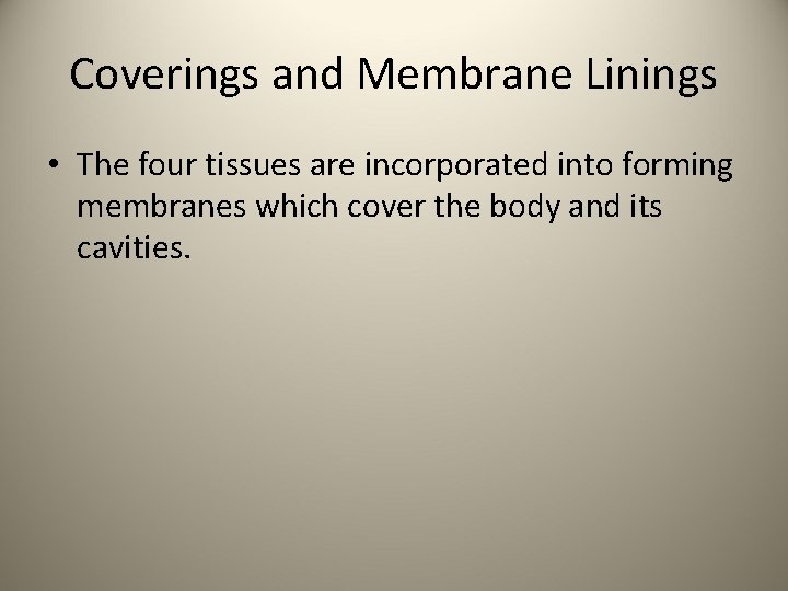 Coverings and Membrane Linings • The four tissues are incorporated into forming membranes which