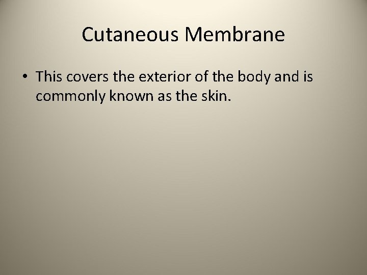 Cutaneous Membrane • This covers the exterior of the body and is commonly known