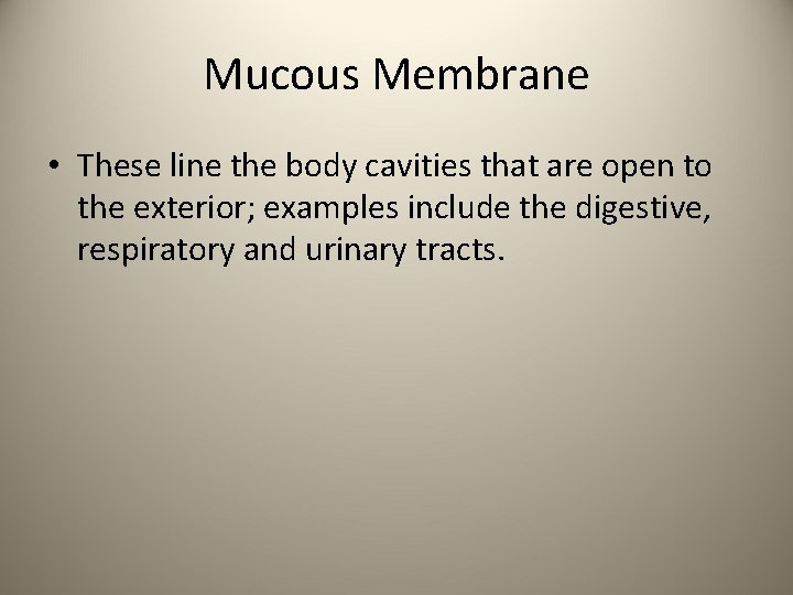 Mucous Membrane • These line the body cavities that are open to the exterior;