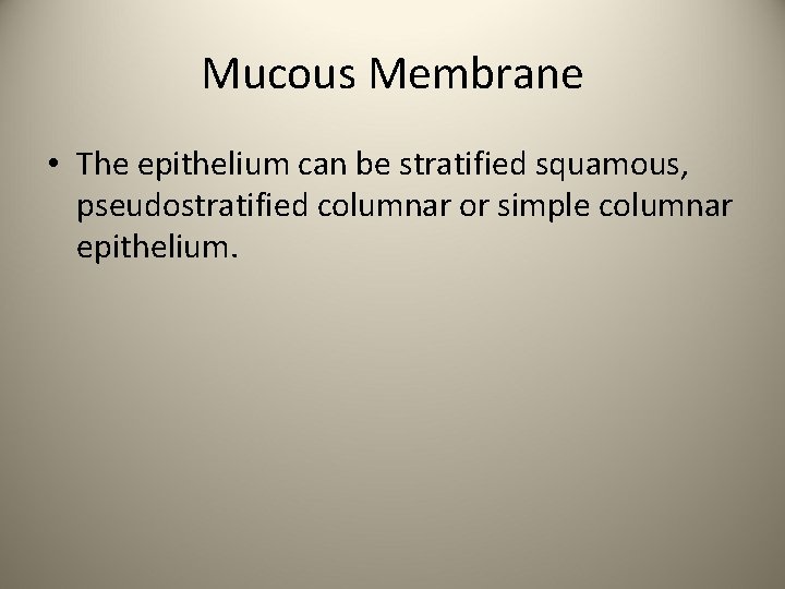 Mucous Membrane • The epithelium can be stratified squamous, pseudostratified columnar or simple columnar