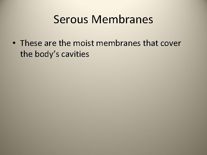 Serous Membranes • These are the moist membranes that cover the body’s cavities 