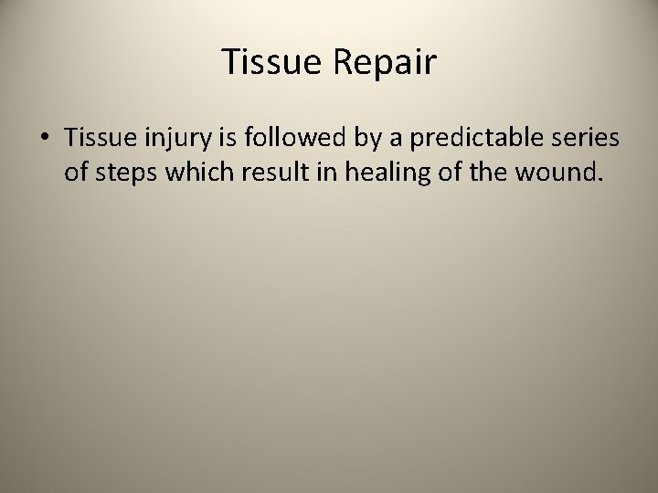 Tissue Repair • Tissue injury is followed by a predictable series of steps which