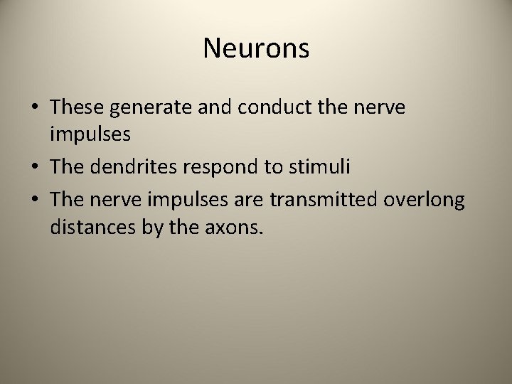 Neurons • These generate and conduct the nerve impulses • The dendrites respond to