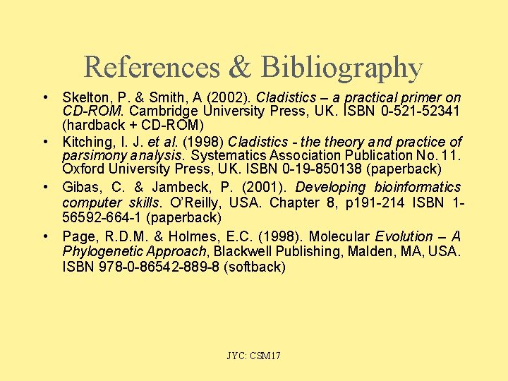 References & Bibliography • Skelton, P. & Smith, A (2002). Cladistics – a practical