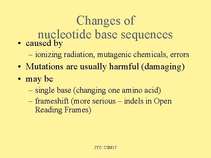 Changes of nucleotide base sequences • caused by – ionizing radiation, mutagenic chemicals, errors