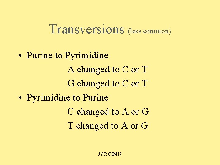 Transversions (less common) • Purine to Pyrimidine A changed to C or T G