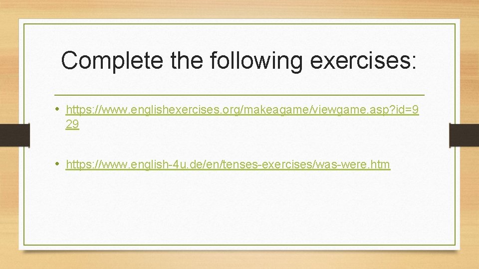 Complete the following exercises: • https: //www. englishexercises. org/makeagame/viewgame. asp? id=9 29 • https: