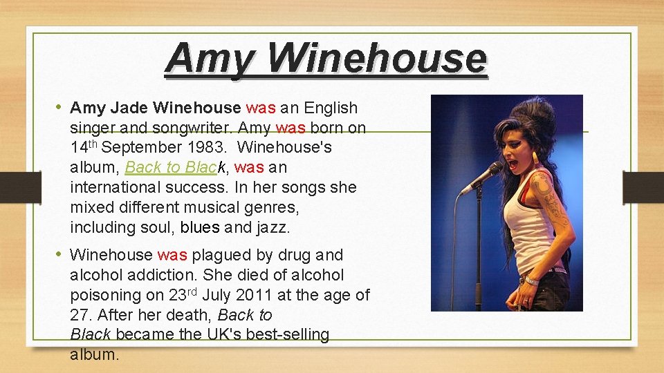 Amy Winehouse • Amy Jade Winehouse was an English singer and songwriter. Amy was