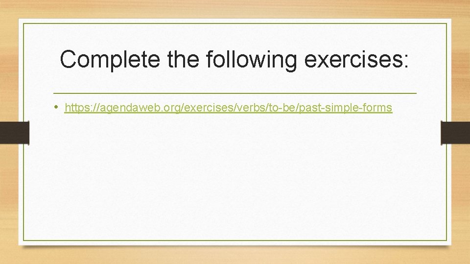 Complete the following exercises: • https: //agendaweb. org/exercises/verbs/to-be/past-simple-forms 