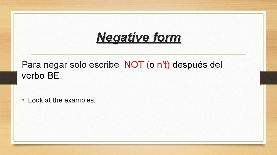 Negative form Para negar solo escribe NOT (o n’t) después del verbo BE. •