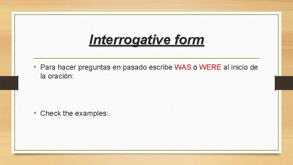 Interrogative form • Para hacer preguntas en pasado escribe WAS o WERE al inicio