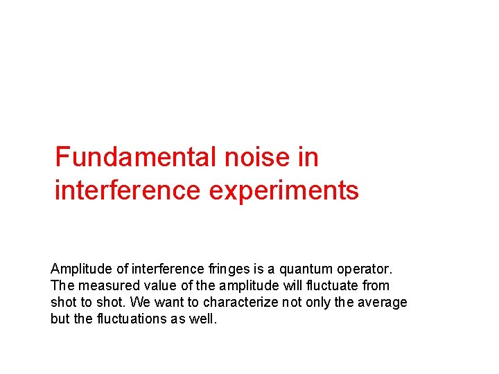 Fundamental noise in interference experiments Amplitude of interference fringes is a quantum operator. The