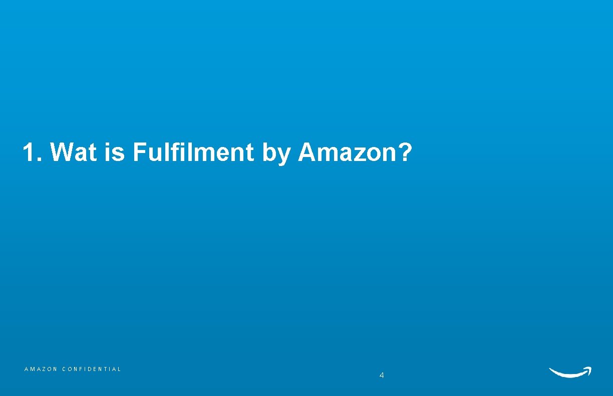 1. Wat is Fulfilment by Amazon? AMAZON CONFIDENTIAL 4 