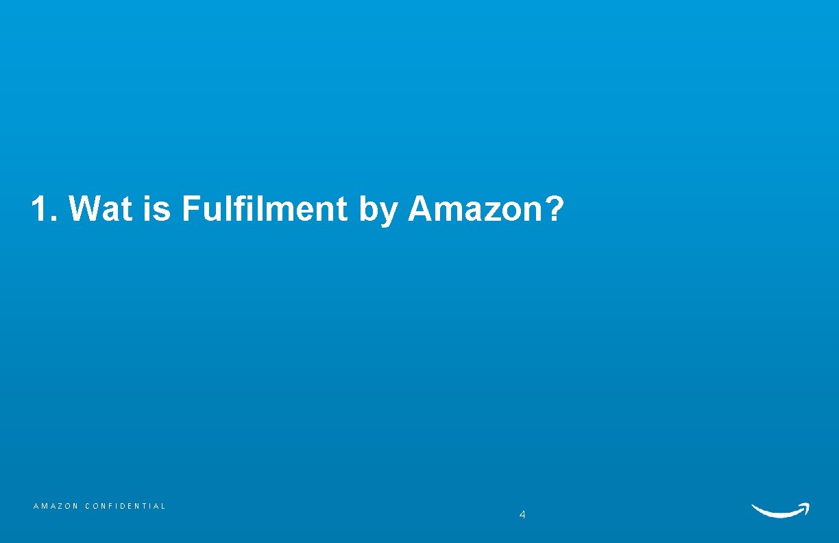 1. Wat is Fulfilment by Amazon? AMAZON CONFIDENTIAL 4 