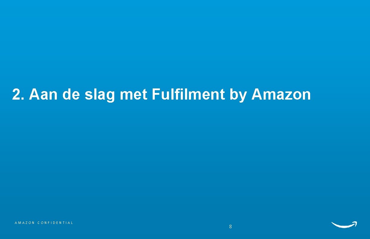 2. Aan de slag met Fulfilment by Amazon AMAZON CONFIDENTIAL 8 