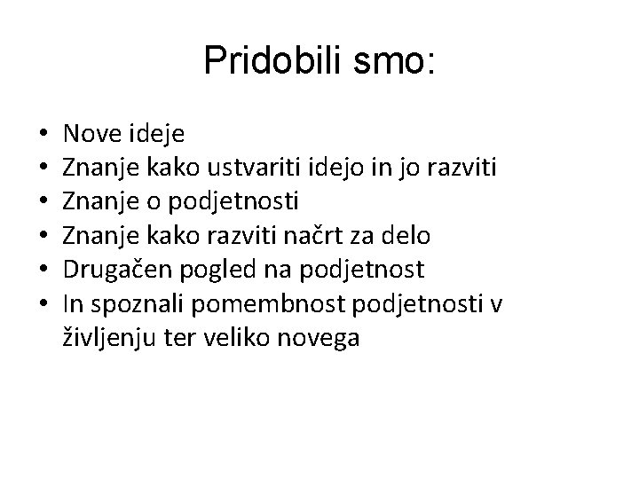 Pridobili smo: • • • Nove ideje Znanje kako ustvariti idejo in jo razviti