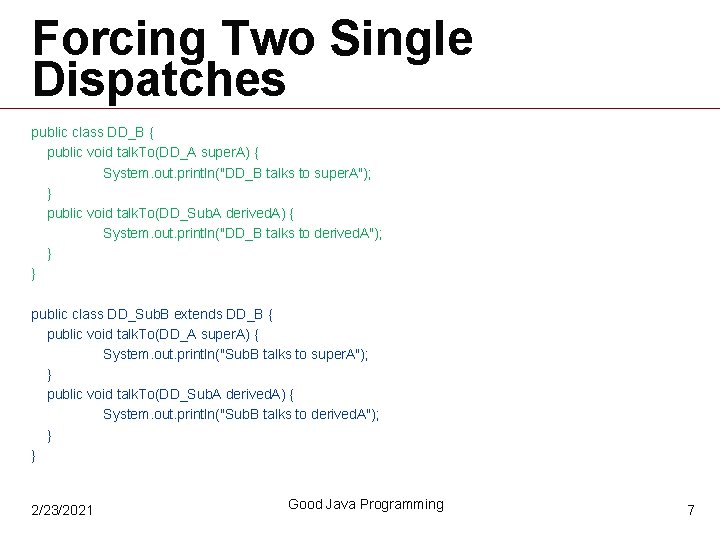 Forcing Two Single Dispatches public class DD_B { public void talk. To(DD_A super. A) Forcing Two Single Dispatches public class DD_B { public void talk. To(DD_A super. A)