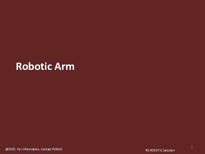 Table of Contents Robotic Arm RISKSIS © Copyright 2020 Not to be reproduced without