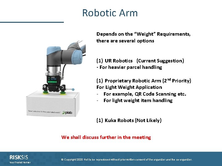 Robotic Arm Depends on the “Weight” Requirements, there are several options (1) UR Robotics