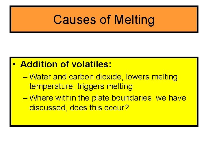 Causes of Melting • Addition of volatiles: – Water and carbon dioxide, lowers melting