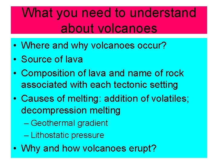 What you need to understand about volcanoes • Where and why volcanoes occur? •